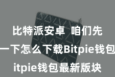 比特派安卓 咱们先来了解一下怎么下载Bitpie钱包最新版块