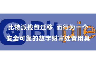 比特派钱包迁移 而行为一个安全可靠的数字财富处置用具