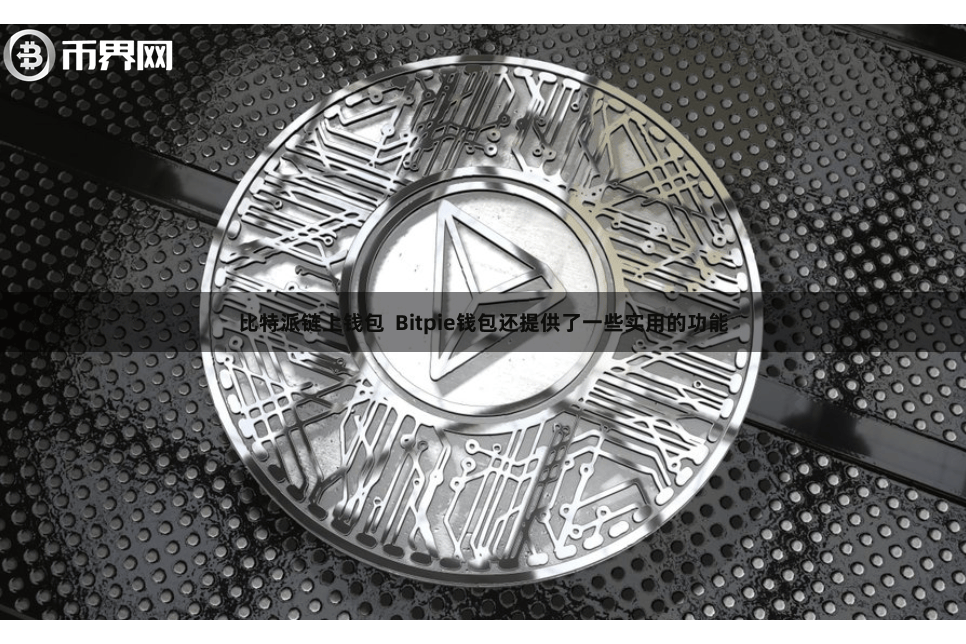 比特派链上钱包  Bitpie钱包还提供了一些实用的功能