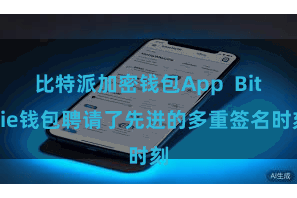 比特派加密钱包App  Bitpie钱包聘请了先进的多重签名时刻