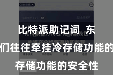 比特派助记词  东说念主们往往牵挂冷存储功能的安全性
