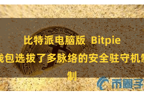 比特派电脑版 Bitpie钱包选拔了多脉络的安全驻守机制