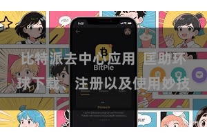 比特派去中心应用  匡助环球下载、注册以及使用妙技